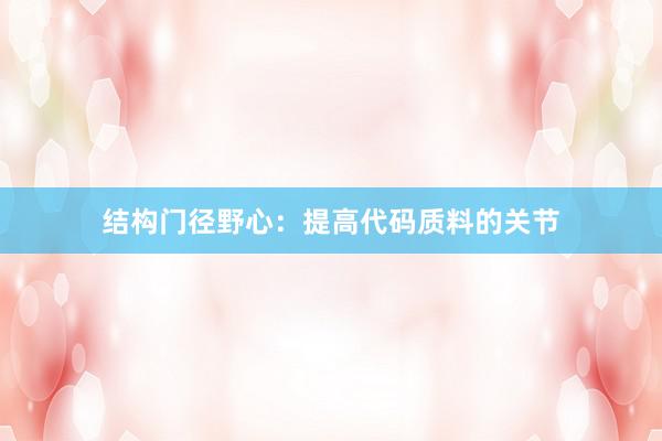 结构门径野心：提高代码质料的关节
